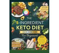 The 5-Ingredient Keto Diet Cookbook for Beginners: 2500 Quick & Easy Low-Carb Recipes with a 60-Day Meal Plan to Burn Fat, Boost Energy & Feel Great