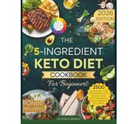 The 5-Ingredient Keto Diet Cookbook for Beginners: 2500 Quick & Easy Low-Carb Recipes with a 60-Day Meal Plan to Burn Fat, Boost Energy & Feel Great
