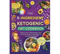 The 5-Ingredient Ketogenic Diet Cookbook: Simple Low-Carb Recipes and a 60-Day Plan to Burn Fat & Boost Energy