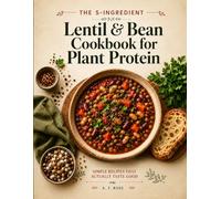 THE 5-INGREDIENT Lentil & Bean Cookbook for Plant Protein: Simple Recipes That Actually Taste Good, Built Around the Most Underestimated Ingredients in Your Pantry