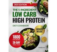 The 5-Ingredient Low Carb High Protein Diet Cookbook: 1800 Days of Quick, Easy, Delicious Recipes to Boost Energy and Support Healthy Weight Management. Includes a 28-Day Meal Plan for Busy People