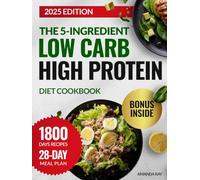 The 5-Ingredient Low Carb High Protein Diet Cookbook: 1800 Days of Quick, Easy, Delicious Recipes to Boost Energy and Support Healthy Weight Management. Includes a 28-Day Meal Plan for Busy People