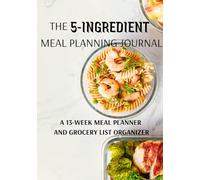 The 5-Ingredient Meal Planning Journal: A 13-Week Meal Planner and Grocery List Organizer | 3-Month System for Simpler Weekly Meals | 7X10 Inches, 88 ... Gift Idea for Busy Cooks and Meal Planners