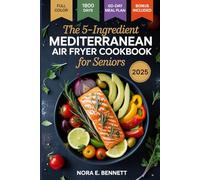 The 5-Ingredient Mediterranean Air Fryer Cookbook for Seniors: 1800 Days of Heart-Healthy Recipes & a 60-Day Meal Plan for Energy, Simplicity, and Better Living