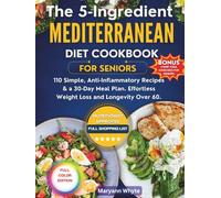 The 5-Ingredient Mediterranean Diet Cookbook for Seniors: 110 Simple, Anti-Inflammatory Recipes & a 30-Day Meal Plan. Effortless Weight Loss and Longevity Over 60.