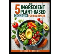 The 5-Ingredient Plant-Based Cookbook for Beginners