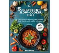 The 5-Ingredient Slow Cooker Bible: 60 Easy, Healthy, Dump-and-Go Recipes for Busy Days from Breakfast to Dessert