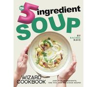 The 5-Ingredient Soup Wizard Cookbook: Just Five Ingredients, One Pot, and Delicious Soups!