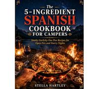 The 5-Ingredient Spanish Cookbook for Campers: Smoky Garlicky One Pan Recipes for Open Fire and Starry Nights