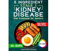 The 5 Ingredient Stage 3 Kidney Disease Diet Cookbook for Seniors: 15 minute, Delicious & Nutritious Meals: 60-Day Renal Meal Plan to Manage CKD and Avoid Dialysis