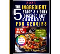The 5-Ingredient Stage 3 Kidney Disease Diet Cookbook for Seniors: Quick, Easy & Delicious 20-Minute Recipes with a 60-Day Meal Plan to Slow CKD ... Renal Diet to Manage CKD and Avoid Dialysis
