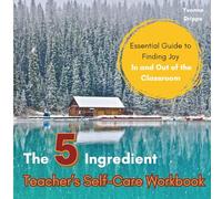 The 5 Ingredient Teacher's Self Care Workbook: Essential Guide to Finding Joy In and Out of the Classroom Activity Book