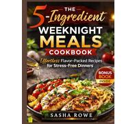 The 5-Ingredient Weeknight Meals Cookbook: Effortless Flavor-Packed Recipes for Stress-Free Dinners