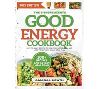 The 5-Ingredients Good Energy Cookbook: Easy-To-Make Recipes To Heal Your Metabolism And Lose Weight With 60-Day Meal Plan