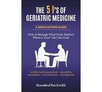 The 5 I's of Geriatric Medicine: A Rapid-Action Guide | How to Manage What Truly Matters When a Cure Isn't the Goal