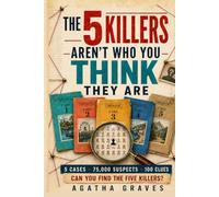 The 5 Killers Aren't Who You Think They Are: 5 Cases - 75,000 Suspects - 100 Clues