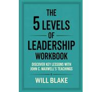 The 5 Level Of Leadership Workbook: Discover Key Lessons With John C. Maxwell's Teachings
