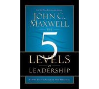 The 5 Levels of Leadership: Proven Steps to Maximize Your Potential