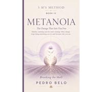 THE 5 M’S METHOD BOOK IV | METANOIA: The Change That Sets You Free: Identity, meaning and the inner crossing: when change stops being something you do and becomes who you are