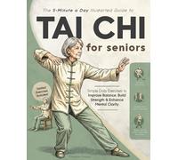 The 5-Minute a Day Illustrated Guide to Tai Chi for Seniors: Simple Daily Exercises to Improve Balance, Build Strength & Enhance Mental Clarity