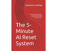 The 5-Minute AI Reset System: A Simple Daily Framework for Overthinkers Who Want Clarity, Momentum, and Consistent Action