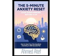 THE 5-MINUTE ANXIETY RESET: STOP OVERTHINKING BEFORE 8 AM: How to Hack Your Morning Brain Chemistry in 300 Seconds Flat