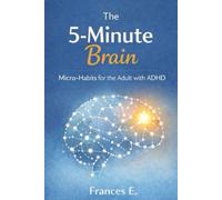 The 5-Minute Brain: Micro-Habits for the Adult with ADHD: Simple, shame-free systems for beating the start-line paralysis, managing your focus, and reclaiming your life.