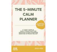 THE 5-MINUTE CALM PLANNER. A VERY SIMPLE DAILY PRACTICE FOR ANXIOUS OVERTHINKERS SEEKING STRESS RELIEF: 6 MONTHS, PAGE-A-DAY, UNDATED