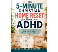 The 5-Minute Christian Home Reset for Moms with ADHD: A Faith-Based Guide to Declutter, Reset, and Find Peace-Even on Your Hardest Days
