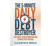 The 5-Minute Daily Debt Destroyer: Tiny Habits To Build Momentum And Eliminate Debt For Good
