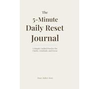 The 5-Minute Daily Reset Journal: A Simple Guided Practice for Clarity, Gratitude, and Focus