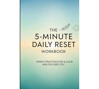 The 5-Minute Daily Reset Workbook: 90 Instant Techniques to Eliminate Brain Fog, Crush Stress, and Unlock Your Peak Mental Energy in Just 300 Seconds a Day
