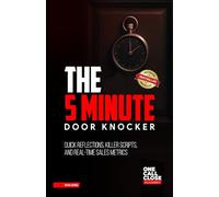 The 5 Minute Door Knocker: Quick Reflections, Killer Scripts, and Real Time Sales Metrics