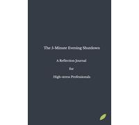 The 5-Minute Evening Shutdown: A Reflection Journal for High-Stress Professionals