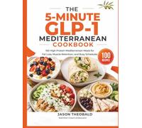 The 5-Minute GLP-1 Mediterranean Cookbook: 100 High-Protein Mediterranean Meals for Fat Loss, Muscle Retention, and Busy Schedules
