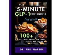 The 5-Minute GLP-1 Snack Cookbook: 100+ Quick Snacks for Steady Appetite and Lasting Progress