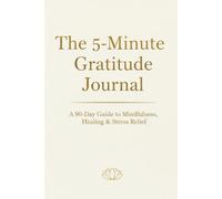The 5-Minute Gratitude Journal: A 90-Day Guide to Mindfulness, Healing & Stress Relief