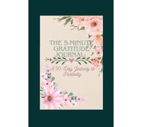 The 5-Minute Gratitude Journal: A 90-Day Journey to Positivity: Transform Your Life in Just 5 Minutes a Day