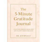 The 5-Minute Gratitude Journal: A Simple Daily Practice to Cultivate Mindfulness, Positivity, and Joy
