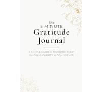 The 5 MINUTE Gratitude Journal: A SIMPLE GUIDED MORNING RESET for CALM, CLARITY & CONFIDENCE