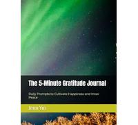 The 5-Minute Gratitude Journal: Daily Prompts to Cultivate Happiness and Inner Peace