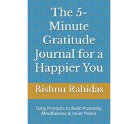 The 5-Minute Gratitude Journal for a Happier You: Daily Prompts to Build Positivity, Mindfulness & Inner Peace