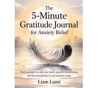 The 5-Minute Gratitude Journal for Anxiety Relief: Daily Prompts to Calm Your Mind, Practice Mindfulness, and Boost Positivity in Just Minutes a Day