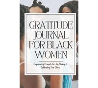 The 5-Minute Gratitude Journal for Black Women: Empowering Prompts for Joy, Healing & Celebrating Your Story
