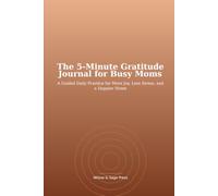 The 5-Minute Gratitude Journal for Busy Moms: A Guided Daily Practice for More Joy, Less Stress, and a Happier Home