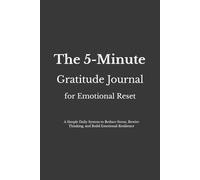 The 5-Minute Gratitude Journal for Emotional Reset: A Simple Daily System to Reduce Stress, Rewire Thinking, and Build Emotional Resilience