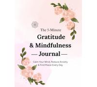 The 5-Minute Gratitude & Mindfulness Journal Calm Your Mind, Reduce Anxiety & Find Peace Every Day