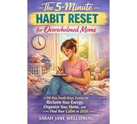 The 5-Minute Habit Reset For Overwhelmed Moms: A 90-Day Small-Steps Tracker to Reclaim Your Energy, Organize Your Home, and Find Your Calm in 2026