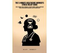 The 5-Minute Healthcare Worker's Stress Relief Guide: Quick, Evidence-Based Techniques to Prevent Burnout, Manage Compassion Fatigue, and Reclaim Your Mental Health Between Shifts