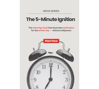 The 5-Minute Ignition: The morning ritual that launches motivation for the whole day - without willpower